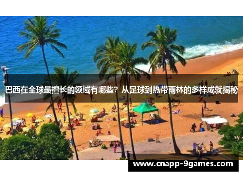 巴西在全球最擅长的领域有哪些？从足球到热带雨林的多样成就揭秘