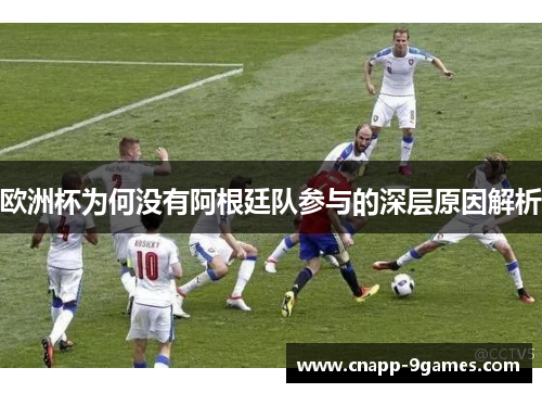 欧洲杯为何没有阿根廷队参与的深层原因解析
