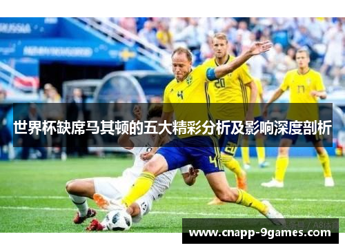 世界杯缺席马其顿的五大精彩分析及影响深度剖析 世界杯缺席马其顿的五大精彩分析及影响深度剖析
