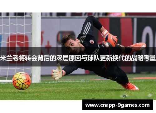 米兰老将转会背后的深层原因与球队更新换代的战略考量