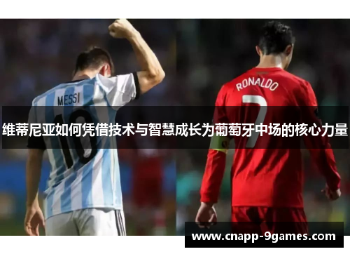 维蒂尼亚如何凭借技术与智慧成长为葡萄牙中场的核心力量