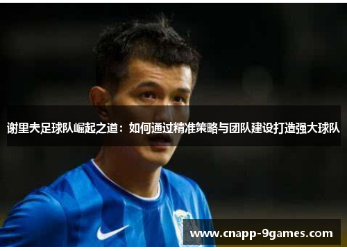 谢里夫足球队崛起之道：如何通过精准策略与团队建设打造强大球队