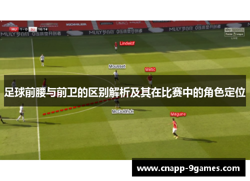 足球前腰与前卫的区别解析及其在比赛中的角色定位