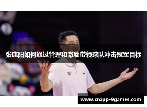 张康阳如何通过管理和激励带领球队冲击冠军目标 张康阳如何通过管理和激励带领球队冲击冠军目标