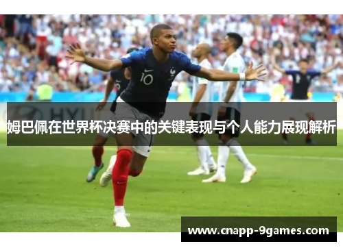 姆巴佩在世界杯决赛中的关键表现与个人能力展现解析 姆巴佩在世界杯决赛中的关键表现与个人能力展现解析