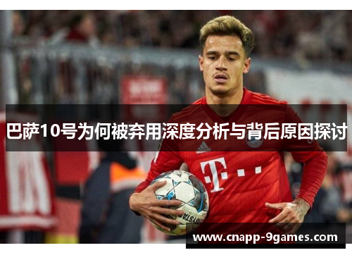 巴萨10号为何被弃用深度分析与背后原因探讨 巴萨10号为何被弃用深度分析与背后原因探讨