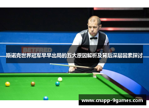斯诺克世界冠军早早出局的五大原因解析及背后深层因素探讨