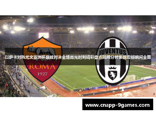 以萨卡对阵尤文亚洲杯巅峰对决全场高光时刻精彩盘点回顾分析集锦震撼瞬间全面